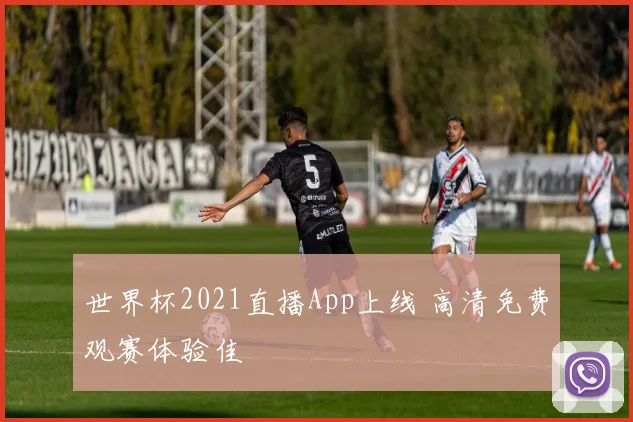 世界杯2021直播App上线 高清免费观赛体验佳