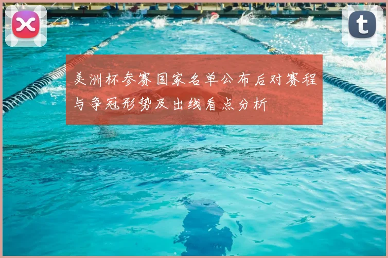 美洲杯参赛国家名单公布后对赛程与争冠形势及出线看点分析