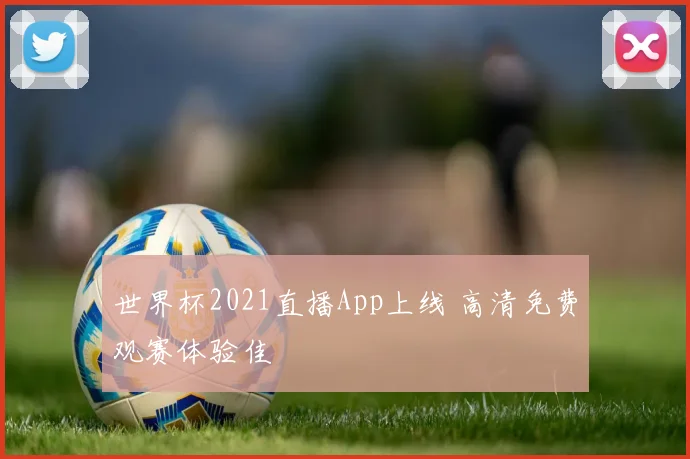 世界杯2021直播App上线 高清免费观赛体验佳
